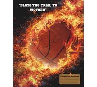 Blazing Basketball Themed Composition Notebook "Blaze the Trail to Victory": 7.5"x9.25" 120 pages of College Ruled Paper. Back to School, College, Work or Doodling.