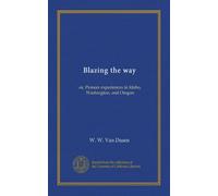 Blazing the way: or, Pioneer experiences in Idaho, Washington, and Oregon