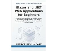 Blazor and .NET Web Applications for Beginners: A Step-by-Step Handbook for Building Modern Full-Stack with C#, ASP.NET Core, Razor Components, Entity Framework Core, and Real-World Projects.