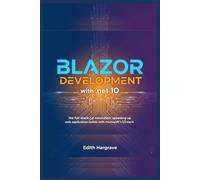 Blazor Development with .NET 10: The Full-Stack C# Revolution: Speeding Up Web Application Builds with Microsoft's UI Stack (The Pragmatic Edith's Guide)