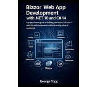 Blazor Web App Development with .NET 10 and C# 14: A project-based guide to building interactive, full-stack web UIs and components without writing a line of JavaScript.