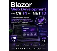 Blazor Web Development with C# 14 and .NET 10: A Practical Guide to Building Interactive Web Applications, Modern UIs, and Full-Stack Apps with ASP.NET Core Blazor: 1 (Quick Start Developer Series)