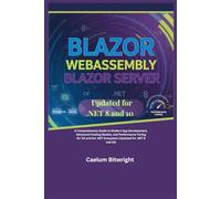 Blazor WebAssembly Blazor Server: A Comprehensive Guide to Modern App Development, Advanced Hosting Models, and Performance Tuning for C# and the .NET ... for .NET 8 and 10) (The Caelum Protocol)