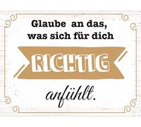 Blechschild 30x40 cm Glaube an das, was sich für dich richtig anfühlt