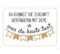 Blechschild 30x40 cm Zukunft verändern mit dem, was du heute tust Schild