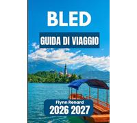 BLED GUIDA DI VIAGGIO 2026 2027: Consigli essenziali per giornate confortevoli, passeggiate tranquille e avventure sicure