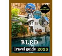 Bled Travel Guide 2025: A Journey Through Nature, History, and Serenity.
