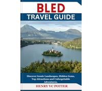 BLED TRAVEL GUIDE: Discover Iconic Landscapes, Hidden Gems, Top Attractions and Unforgettable Adventures.