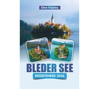 BLEDER SEE REISEFÜHRER 2026: Erkunden Sie Bergpfade, versteckte Schätze, Ausflüge am See und die lokale Küche im Norden Sloweniens