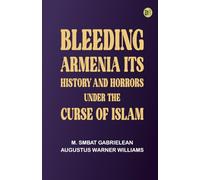 Bleeding Armenia: Its history and horrors under the curse of Islam