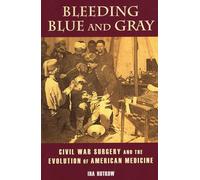 Bleeding Blue and Gray: Civil War Surgery and the Evolution of American Medicine