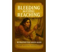 Bleeding But Still Reaching: A Prophetic Teaching of Healing, Faith, and Wholeness