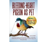 BLEEDING-HEART PIGEON AS PET: The Ultimate Guide to Caring, Breeding, Behaviour and Bonding with Bleeding-Heart Pigeons: Expert Tips for Healthy, Happy, and Thriving Pet Birds