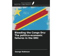 Bleeding the Congo Dry: The politico-economic failures in the DRC