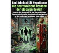 Blei-Kriminalität-Hypothese: Die neurotoxische Ursache der globalen Gewalt