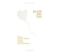 Bleib bei dir: Deine innere Stärke finden, fördern und bewahren (fühlen & leben)
