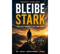 BLEIBE STARK - Von der Kindheit bis zum Sarg: In der Ruhe liegt die Kraft, in der Kraft liegt die Macht