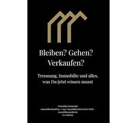 Bleiben? Gehen? Verkaufen?: Trennung, Immobilie und alles, was Du jetzt wissen musst