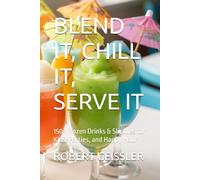 BLEND IT, CHILL IT, SERVE IT: 150+ Frozen Drinks & Slushies for Kids, Parties, and Happy Hour (TTM Recipes and Cooking Series)