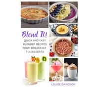 Blend It! - Quick and Easy Blender Recipes From Breakfast to Desserts (Everyday Cooking)