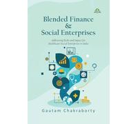 Blended Finance and Its Role in Mitigating Financial and Business Risks for Social Enterprises: A Study of Healthcare Social Enterprises in India: ... for Healthcare Social Enterprises in India