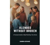 Blended Without Broken: A Practical Guide to Step-Parenting That Works