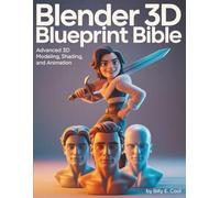 Blender 3D Blueprint Bible: Advanced 3D Modeling, Shading, and Animation: 1 (Tech Essential library for beginners to expert)