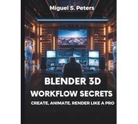 Blender 3D Workflow Secrets: Create, Animate, and Render Like a Pro (Embedded Systems Mastery Series)