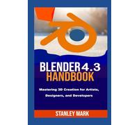 Blender 4.3 Handbook: Mastering 3D Creation for Artists, Designers, and Developers