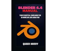 Blender 4.4 Manual: Your Essential Companion For 3d Modeling And Animation