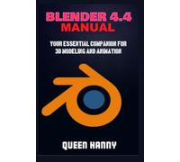Blender 4.4 Manual: Your Essential Companion For 3d Modeling And Animation