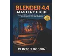 Blender 4.4 Mastery Guide (Full Color Edition): Explore 3D Modeling, Sculpting, Texturing, and Animation with the Latest Tools