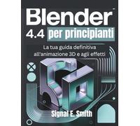 Blender 4.4 per principianti: La tua guida definitiva all'animazione 3D e agli effetti visivi