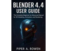 Blender 4.4 User Guide: The Complete Beginner-to-Advanced Manual for 3D Modeling, Animation, and Rendering