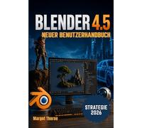 BLENDER 4.5 Benutzerhandbuch 2026: Einfache, schrittweise neue Strategie für Anfänger und Fortgeschrittene