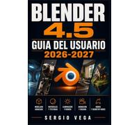 Blender 4.5 Guia del Usuario 2026-2027: Domina el Modelado 3D, la Animacion y el Renderizado con Ejercicios Practicos Paso a Paso