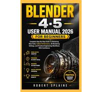 BLENDER 4.5 USER MANUAL 2026 FOR BEGINNERS: Complete Step-by-Step Guide To Mastering New Tools, Vulkan Performance, 3D Rendering Settings, and Practical Engineering Workflows With Confidence.