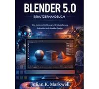 Blender 5.0 Benutzerhandbuch: Eine moderne Einführung in 3D-Modellierung, Animation und visuelles Design