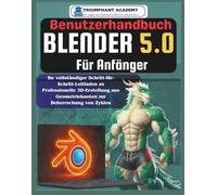Blender 5.0 Benutzerhandbuch Für Anfänger: Ihr vollständiger Schritt-für-Schritt-Leitfaden zu Professionelle 3D-Erstellung aus Geometrieknoten zur ... Complete Done-For-You Success User Guides)