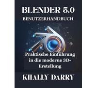 BLENDER 5.0 BENUTZERHANDBUCH: Praktische Einführung in die moderne 3D-Erstellung