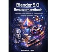 Blender 5.0 Benutzerhandbuch: Schritt-für-Schritt-Anleitung für 3D-Modellierung, Animation und visuelle Effekte