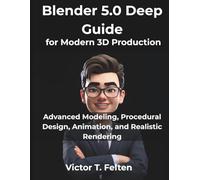 Blender 5.0 Deep Guide for Modern 3D Production: Advanced Modeling, Procedural Design, Animation, and Realistic Rendering: 2 (from beginner to pro)