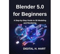 Blender 5.0 for Beginners: A Step-by-Step Guide to 3D Modeling and Rendering