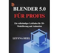 Blender 5.0 für Profis: Ein vollständiger Leitfaden für 3D-Modellierung und Animation