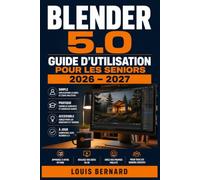 Blender 5.0 Guide d'Utilisation pour les Seniors 2026 - 2027: Maîtrisez la Modélisation 3D, l'Animation et le Rendu Pas à Pas Découvrez Chaque ... Progressifs et des Exercices Pratiques