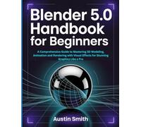 Blender 5.0 Handbook for Beginners: A Comprehensive Guide to Mastering 3D Modeling, Animation and Rendering with Visual Effects for Stunning Graphics ... Multimedia And Software Updates (AMS))
