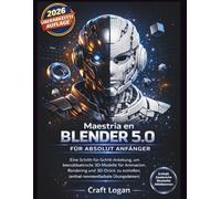 Blender 5.0 Mastery für Absolut Anfänger: Eine Schritt-für-Schritt-Anleitung, um beeindruckende 3D-Modelle für Animation, Rendering und 3D-Druck zu erstellen (enthält herunterladbare Übungsdateien)