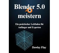 Blender 5.0 meistern: Ein praktischer Leitfaden für Anfänger und Experten