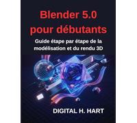 Blender 5.0 pour débutants: Guide étape par étape de la modélisation et du rendu 3D