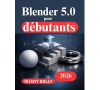 Blender 5.0 pour débutants: Guide pratique de conception et d'animation 3D